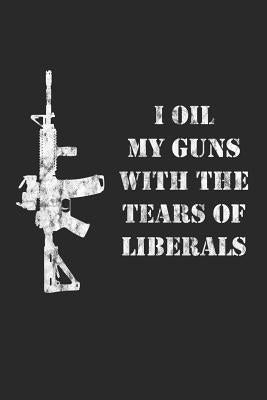 I Oil My Guns With The Tears Of Liberals: A Range Book To Sight In Your Rifle by Patriot, John Q.
