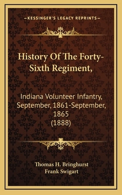 History of the Forty-Sixth Regiment,: Indiana Volunteer Infantry, September, 1861-September, 1865 (1888) by Bringhurst, Thomas H.
