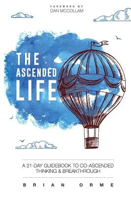 The Ascended Life: A 21-Day Guidebook to Co-Ascended Thinking and Breakthrough by McCollam, Dan