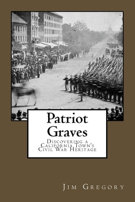 Patriot Graves: Discovering a California Town's Civil War Heritage by Gregory, Jim