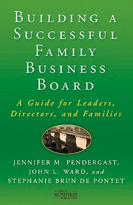 Building a Successful Family Business Board: A Guide for Leaders, Directors, and Families by Pendergast, J.