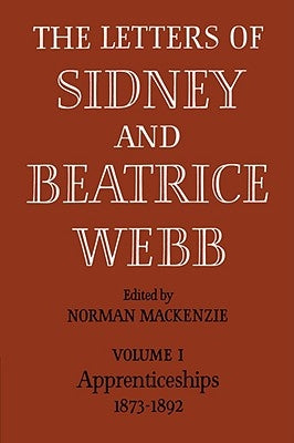 The Letters of Sidney and Beatrice Webb: Volume 1, Apprenticeships 1873-1892 by MacKenzie, Norman