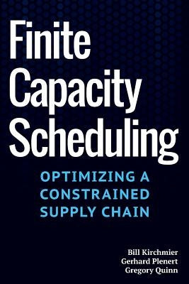Finite Capacity Scheduling: Optimizing a Constrained Supply Chain by Plenert Phd, Gerhard
