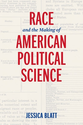Race and the Making of American Political Science by Blatt, Jessica