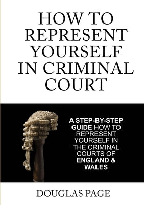 How To Represent Yourself In Criminal Court by Page, Douglas