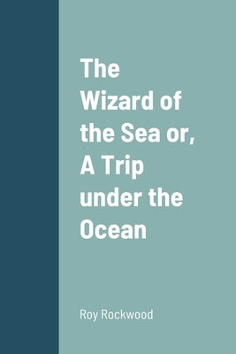 The Wizard of the Sea or, A Trip under the Ocean by Rockwood, Roy