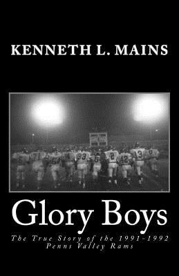 Glory Boys: The True Story of the 1991-1992 Penns Valley Rams by Mains, Kenneth L.