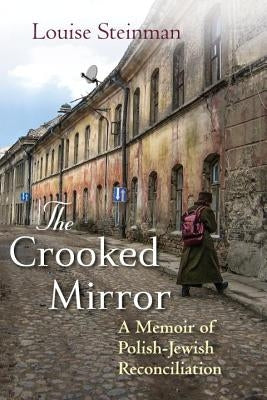 The Crooked Mirror-A Memoir of Polish-Jewish Reconciliation by Steinman, Louise