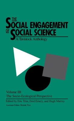 The Social Engagement of Social Science, a Tavistock Anthology, Volume 3: The Socio-Ecological Perspective by Trist, Eric