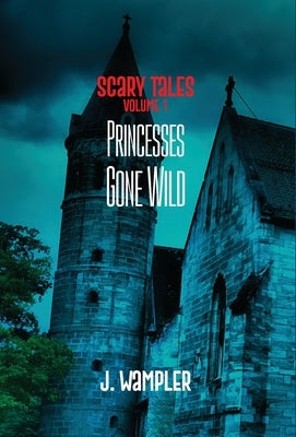 Scary Tales: Volume 1: Volume 1: Princesses Gone Wild by Wampler, J.