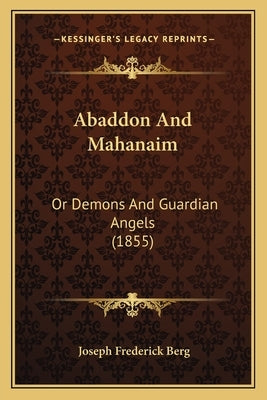 Abaddon And Mahanaim: Or Demons And Guardian Angels (1855) by Berg, Joseph Frederick