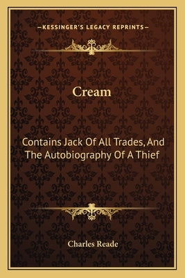 Cream: Contains Jack of All Trades, and the Autobiography of a Thief by Reade, Charles