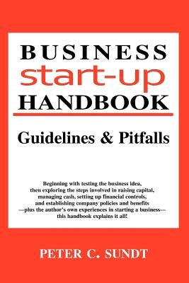 Business Start-Up Handbook: Guidelines and Pitfalls by Sundt, Peter C.