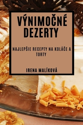 Výnimočné Dezerty: Najlepsie Recepty na Koláče a Torty by Malíková, Irena