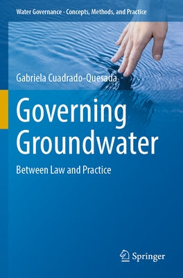 Governing Groundwater: Between Law and Practice by Cuadrado-Quesada, Gabriela