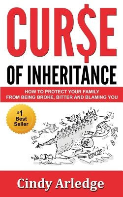 Curse of Inheritance: How to Protect Your Family from Being Broke, Bitter and Blaming You by Arledge, Cindy
