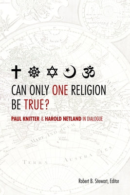 Can Only One Religion Be True?: Paul Knitter and Harold Netland in Dialogue by Stewart, Robert B.
