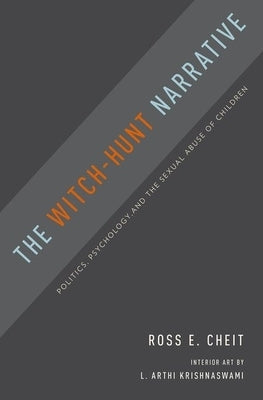 Witch-Hunt Narrative: Politics, Psychology, and the Sexual Abuse of Children by Cheit, Ross E.