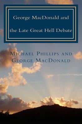 George MacDonald & Late Great Hell Debate by Phillips, Michael
