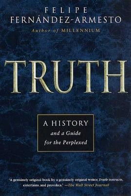 Truth: A History and a Guide for the Perplexed by Fernandez-Armesto, Felipe