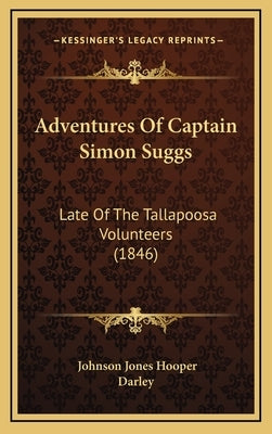 Adventures Of Captain Simon Suggs: Late Of The Tallapoosa Volunteers (1846) by Hooper, Johnson Jones