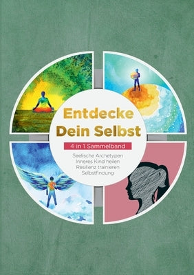 Entdecke Dein Selbst - 4 in 1 Sammelband: Seelische Archetypen Inneres Kind heilen Resilienz trainieren Selbstfindung by Wiederspohn, Julia