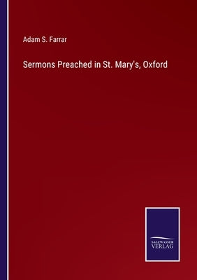 Sermons Preached in St. Mary's, Oxford by Farrar, Adam S.