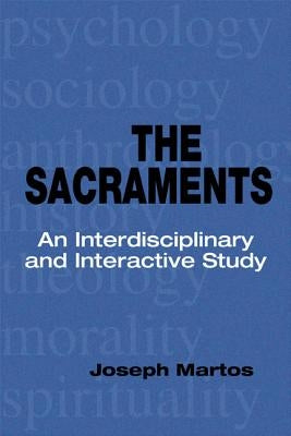 Sacraments: An Interdisciplinary and Interactive Study by Martos, Joseph
