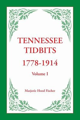 Tennessee Tidbits, 1778-1914, Volume I by Fischer, Marjorie Hood