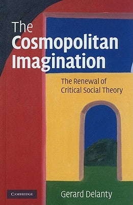 The Cosmopolitan Imagination: The Renewal of Critical Social Theory by Delanty, Gerard
