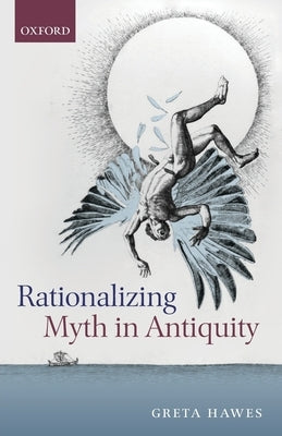 Rationalizing Myth in Antiquity by Hawes, Greta
