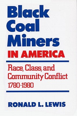 Black Coal Miners in America: Race, Class, and Community Conflict, 1780-1980 by Lewis, Ronald L.
