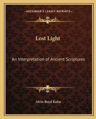Lost Light: An Interpretation of Ancient Scriptures by Kuhn, Alvin Boyd