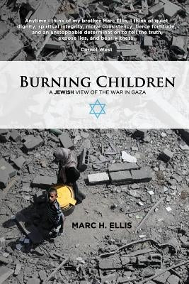 Burning Children - A Jewish View of the War in Gaza by Ellis, Marc H.