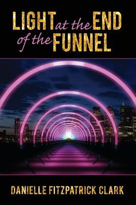 Light at the End of the Funnel by Fitzpatrick Clark, Danielle