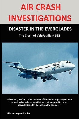 Air Crash Investigations: DISASTER IN THE EVERGLADES The Crash of ValuJet Airlines Flight 592 by Fitzgerald, Allistair