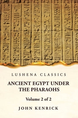 Ancient Egypt Under the Pharaohs Volume 2 of 2 by John Kenrick