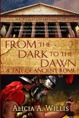 From the Dark to the Dawn: A Tale of Ancient Rome by Willis, Alicia A.