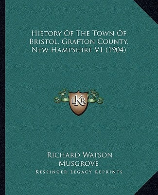 History Of The Town Of Bristol, Grafton County, New Hampshire V1 (1904) by Musgrove, Richard Watson