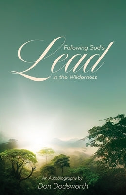 Following God's Lead in the Wilderness: An Autobiography by Dodsworth, Don