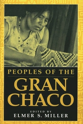 Peoples of the Gran Chaco by Miller, Elmer S.