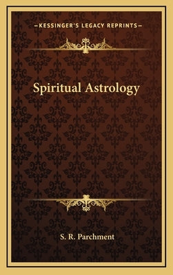 Spiritual Astrology by Parchment, S. R.