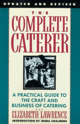 The Complete Caterer: A Practical Guide to the Craft and Business of Catering, Updated and Revised by Lawrence, Elizabeth