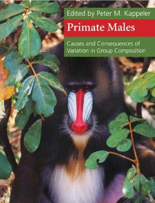 Primate Males: Causes and Consequences of Variation in Group Composition by Kappeler, Peter M.