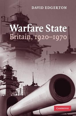 Warfare State: Britain, 1920-1970 by Edgerton, David