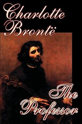 The Professor by Charlotte Bronte, Fiction by Bronte, Charlotte