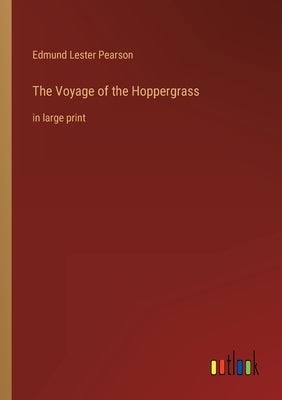 The Voyage of the Hoppergrass: in large print by Pearson, Edmund Lester