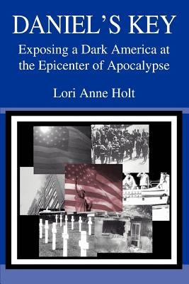 Daniel's Key: Exposing a Dark America at the Epicenter of Apocalypse by Holt, Lori Anne