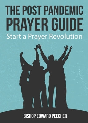 The Post Pandemic Prayer Guide: Start a Prayer Revolution by Peecher, Bishop Edward