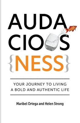 AudaciousNess: Your Journey To Living A Bold And Authentic Life by Ortega, Maribel